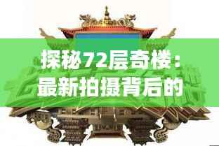 探秘72层奇楼：最新拍摄背后的奇幻之旅