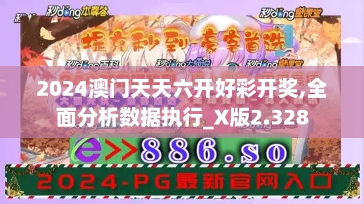 2024澳门天天六开好彩开奖,全面分析数据执行_X版2.328