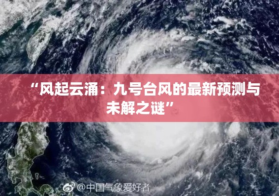 “风起云涌:九号台风的最新预测与未解之谜”