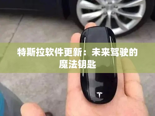 特斯拉软件更新:未来驾驶的魔法钥匙