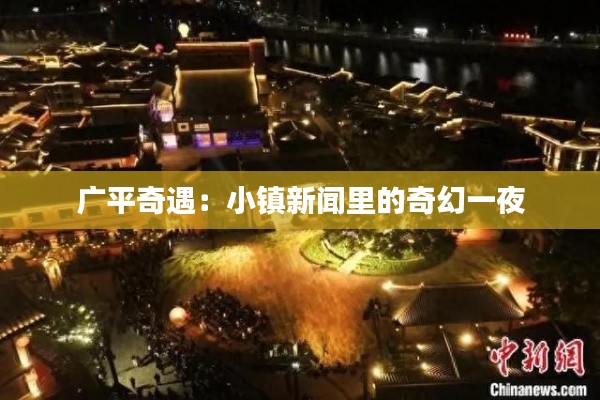 广平奇遇：小镇新闻里的奇幻一夜