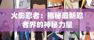 火影忍者：揭秘最新忍者界的神秘力量