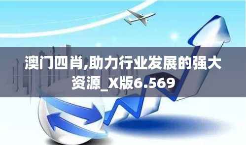 澳门四肖,助力行业发展的强大资源_X版6.569