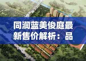 同润蓝美俊庭最新售价解析:品质生活触手可及