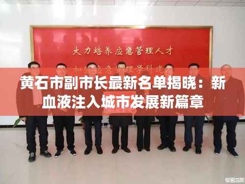 黄石市副市长最新名单揭晓:新血液注入城市发展新篇章