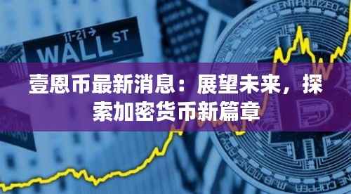 壹恩币最新消息:展望未来,探索加密货币新篇章