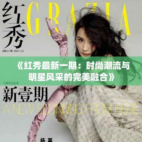 《红秀最新一期:时尚潮流与明星风采的完美融合》