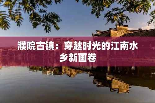 濮院古镇:穿越时光的江南水乡新画卷