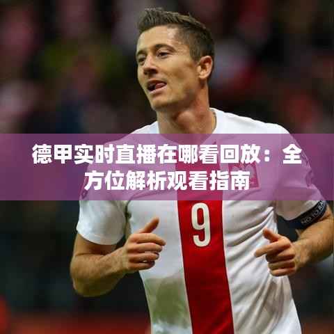 德甲实时直播在哪看回放：全方位解析观看指南