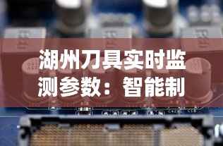 湖州刀具实时监测参数:智能制造助力刀具行业革新