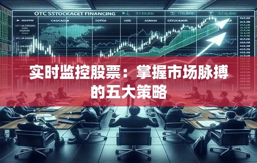 实时监控股票：掌握市场脉搏的五大策略