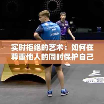 实时拒绝的艺术:如何在尊重他人的同时保护自己