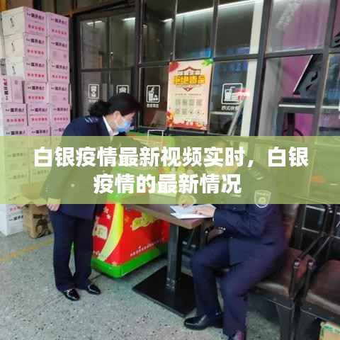 白银疫情最新视频实时,白银疫情的最新情况