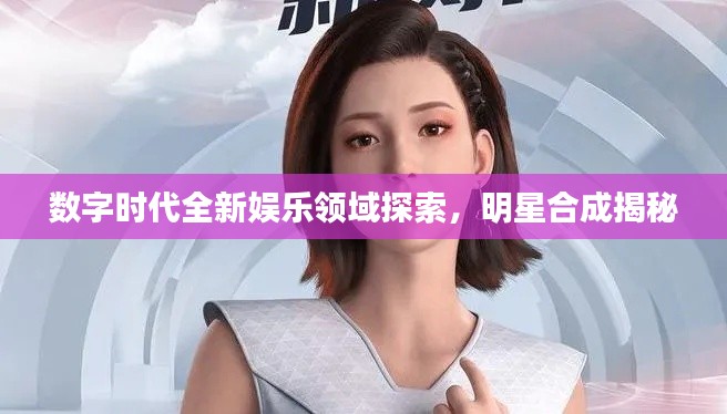数字时代全新娱乐领域探索,明星合成揭秘