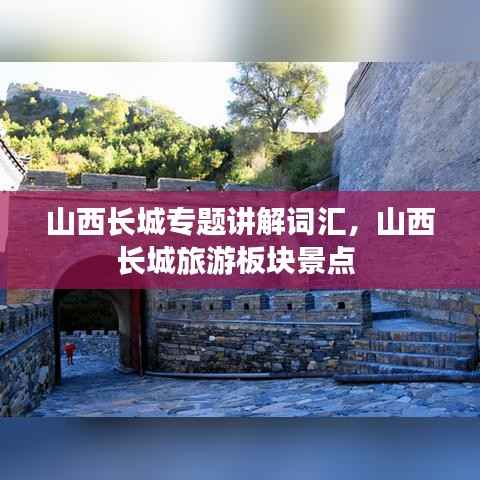 山西长城专题讲解词汇，山西长城旅游板块景点 