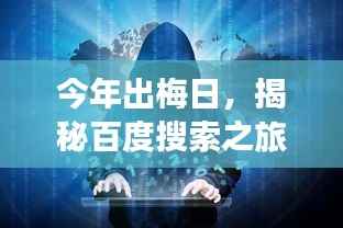 今年出梅日,揭秘百度搜索之旅的神秘面纱