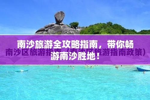南沙旅游全攻略指南,带你畅游南沙胜地!