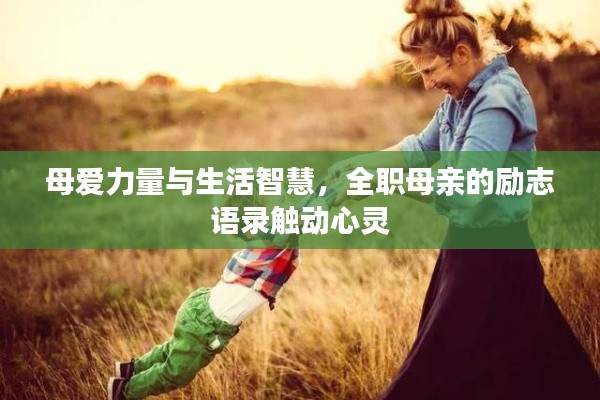 母爱力量与生活智慧，全职母亲的励志语录触动心灵