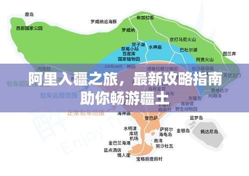 阿里入疆之旅,最新攻略指南助你畅游疆土