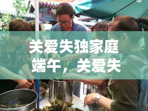 关爱失独家庭 端午,关爱失独家庭联谊活动