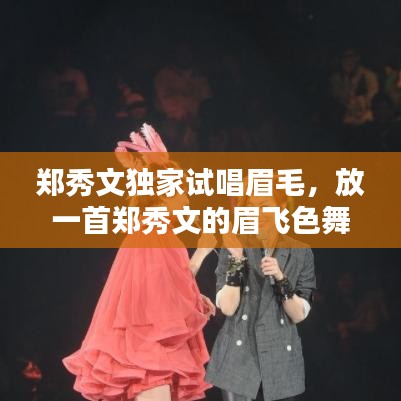郑秀文独家试唱眉毛,放一首郑秀文的眉飞色舞