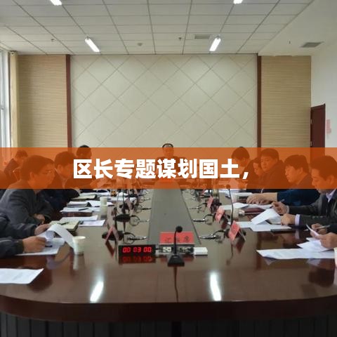 区长专题谋划国土， 