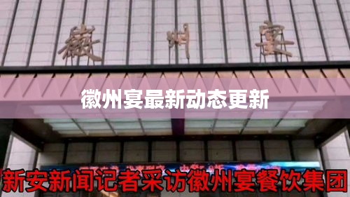 徽州宴最新动态更新