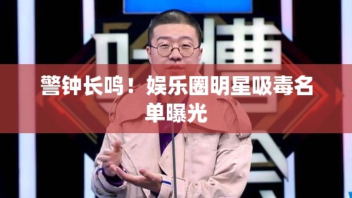 警钟长鸣!娱乐圈明星吸毒名单曝光